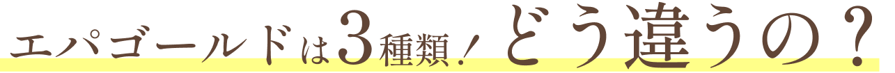 エパゴールドは3種類！どう違うの？