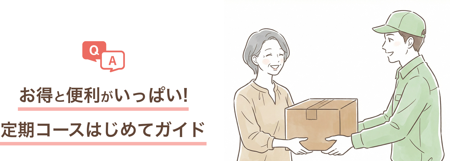 お得と便利がいっぱい！定期コースはじめてガイド