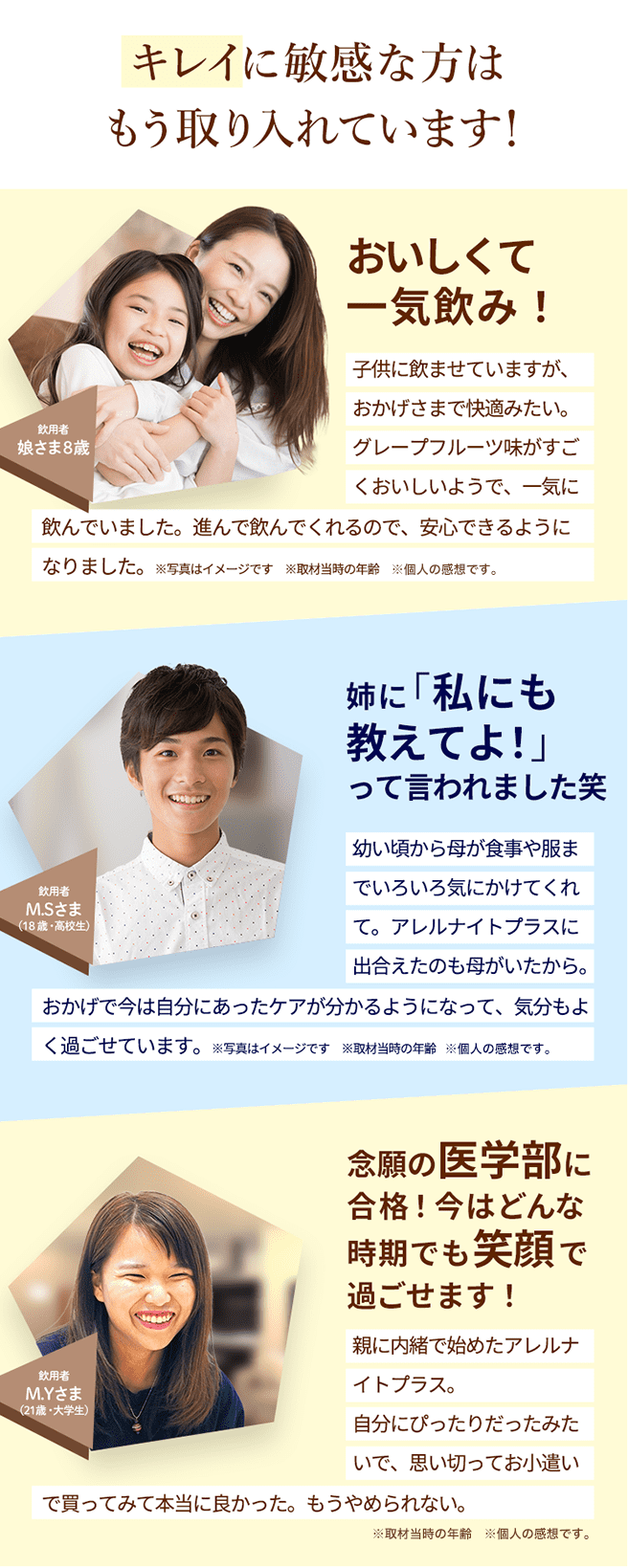 キレイに敏感な方はもう取り入れています！口コミ１「8歳の娘に飲ませていますが、おかげさまで快適みたい」口コミ２「18歳高校生の男子ですが、姉にも私にも教えてよと言われました」口コミ３「思い切ってお小遣いで購入しました。おかげさまで今は大学でも笑顔で過ごせます」