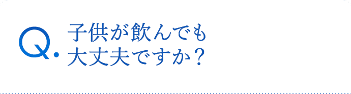 子供が飲んでも大丈夫ですか？