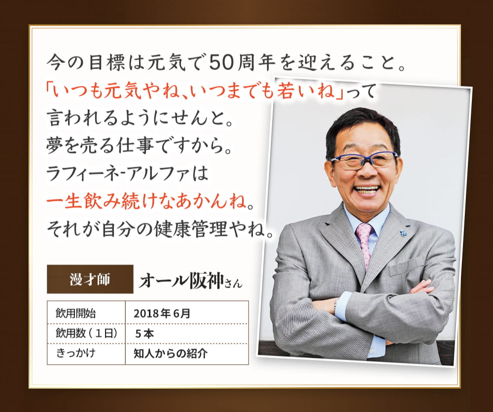今の目標は元気で50周年を迎えること。漫才師　オール阪神さん　飲用開始　2018年6月　引用数（１日）5本　きっかけ　知人からのご紹介